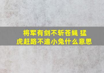 将军有剑不斩苍蝇 猛虎赶路不追小兔什么意思